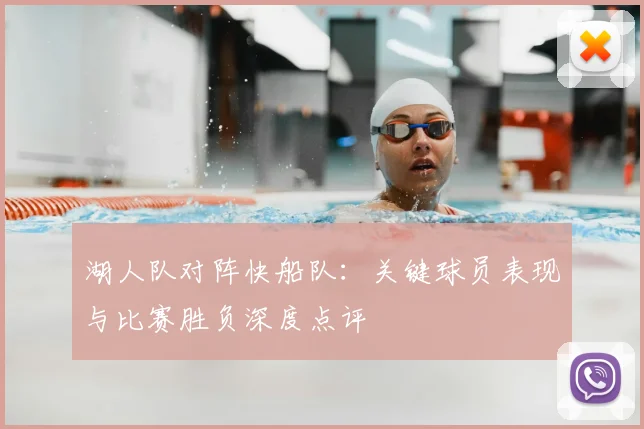 湖人队对阵快船队：关键球员表现与比赛胜负深度点评