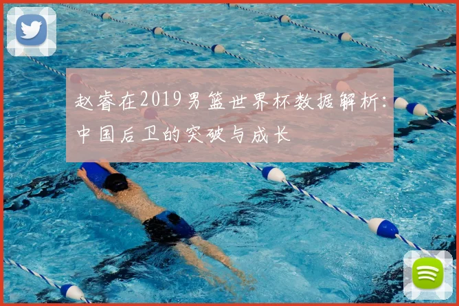赵睿在2019男篮世界杯数据解析：中国后卫的突破与成长
