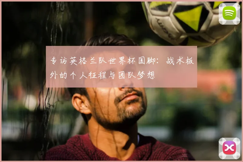 专访英格兰队世界杯国脚：战术板外的个人征程与团队梦想