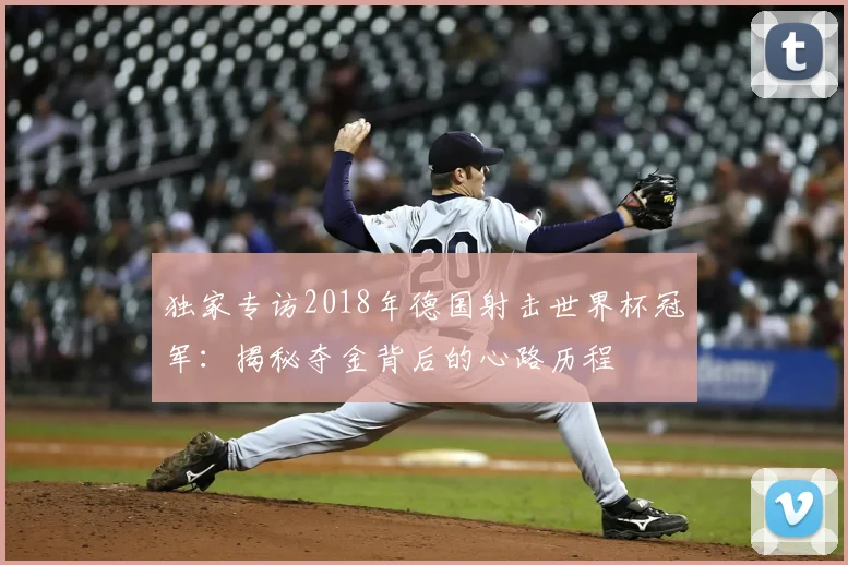 独家专访2018年德国射击世界杯冠军:揭秘夺金背后的心路历程