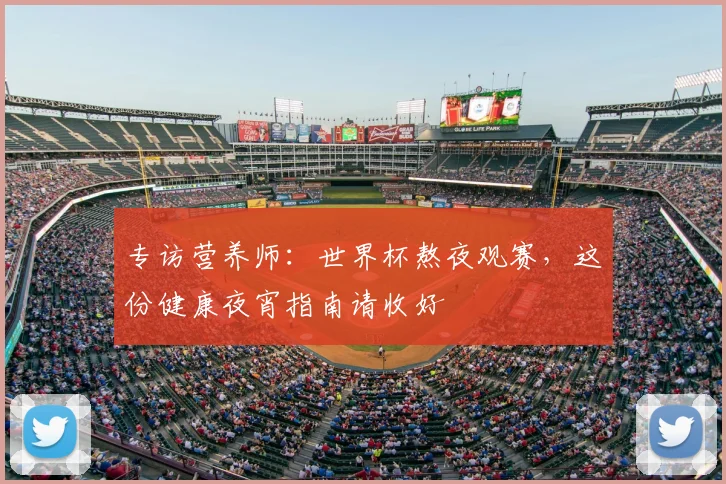 专访营养师：世界杯熬夜观赛，这份健康夜宵指南请收好