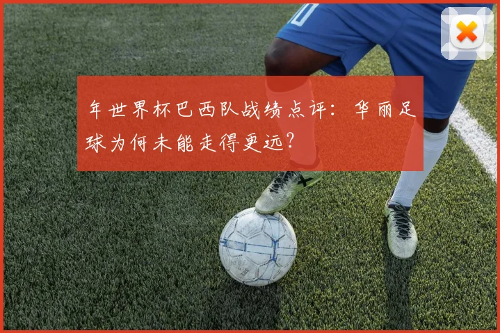 年世界杯巴西队战绩点评：华丽足球为何未能走得更远？