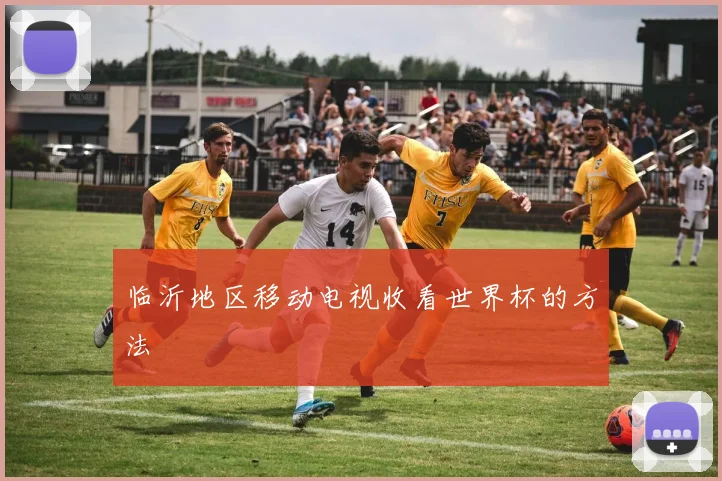 临沂地区移动电视收看世界杯的方法